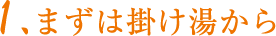 1.まずは掛け湯から